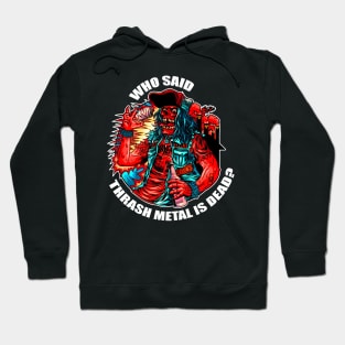 who said thrash metal is dead Hoodie